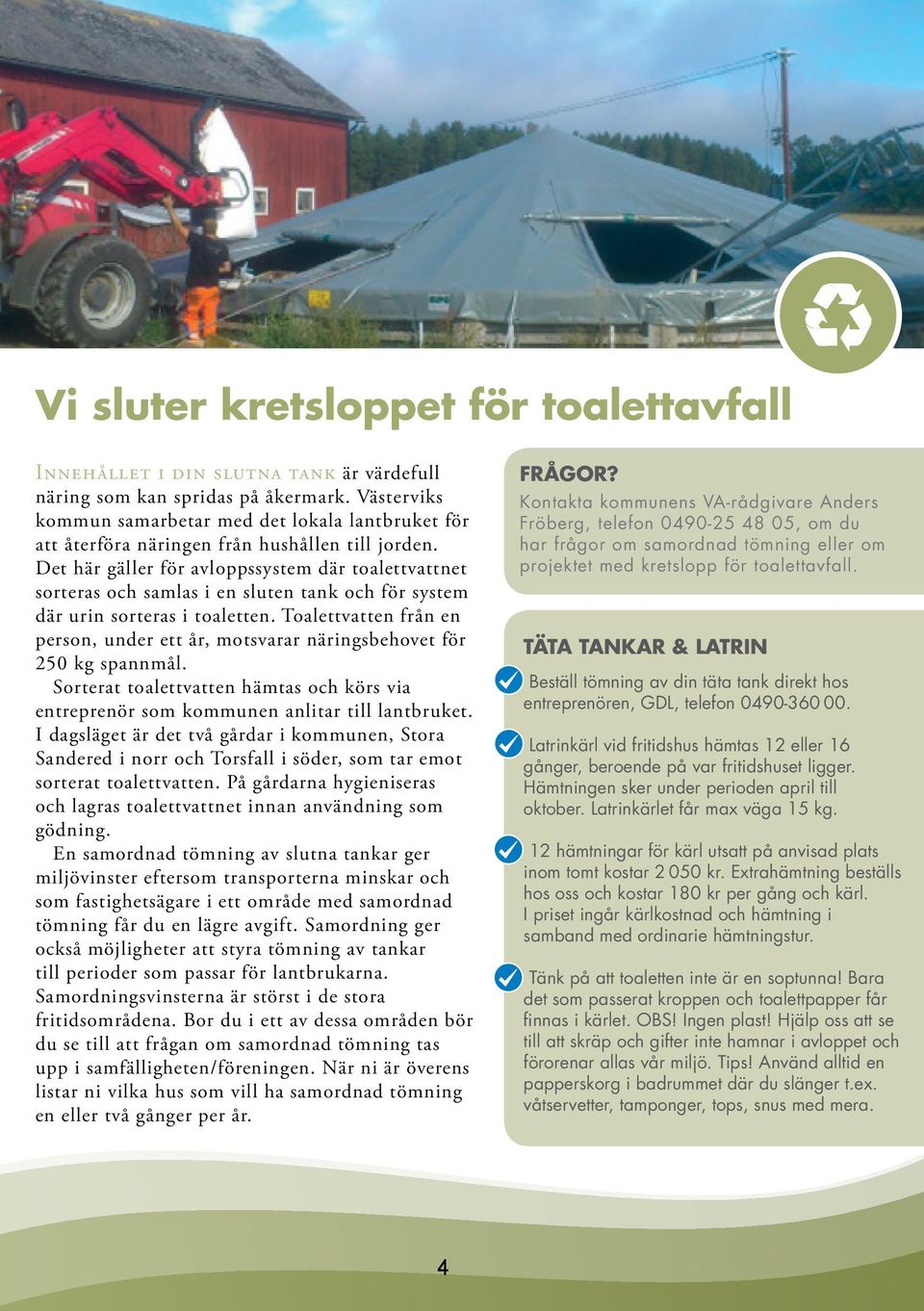 Det här gäller för avloppssystem där toalettvattnet sorteras och samlas i en sluten tank och för system där urin sorteras i toaletten.