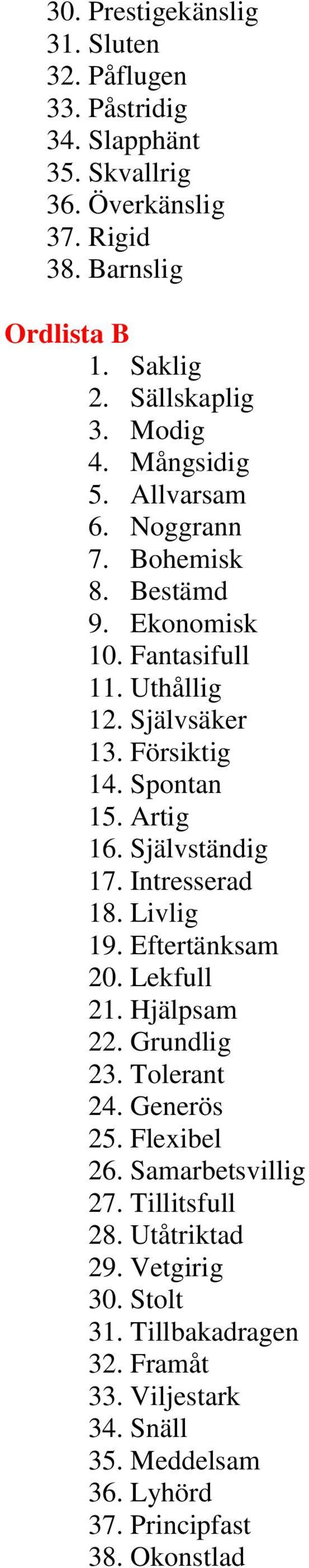 Spontan 15. Artig 16. Självständig 17. Intresserad 18. Livlig 19. Eftertänksam 20. Lekfull 21. Hjälpsam 22. Grundlig 23. Tolerant 24. Generös 25. Flexibel 26.