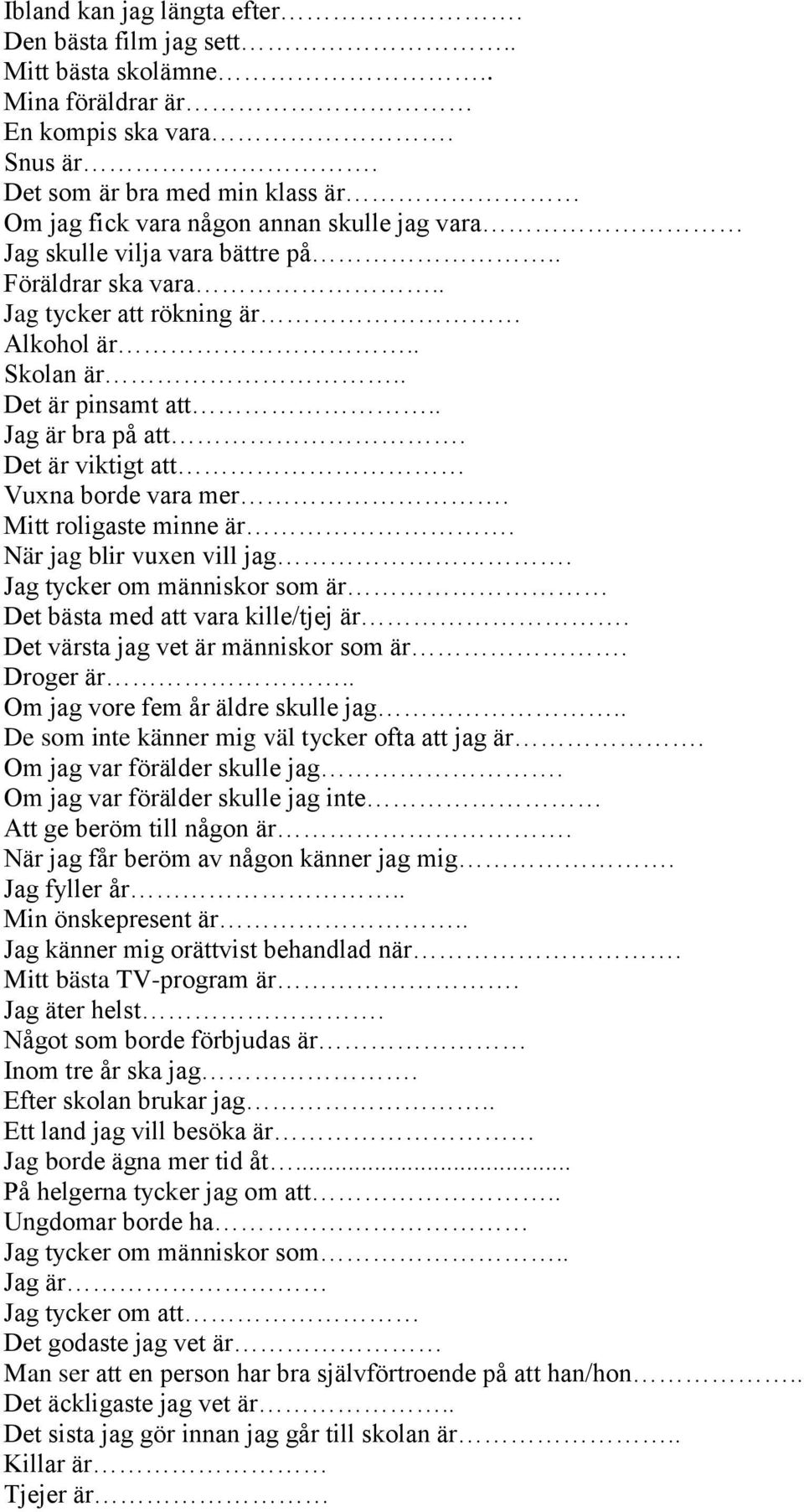 . Det är pinsamt att.. Jag är bra på att. Det är viktigt att Vuxna borde vara mer. Mitt roligaste minne är. När jag blir vuxen vill jag.