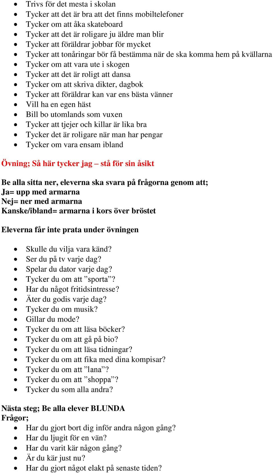 ens bästa vänner Vill ha en egen häst Bill bo utomlands som vuxen Tycker att tjejer och killar är lika bra Tycker det är roligare när man har pengar Tycker om vara ensam ibland Övning; Så här tycker