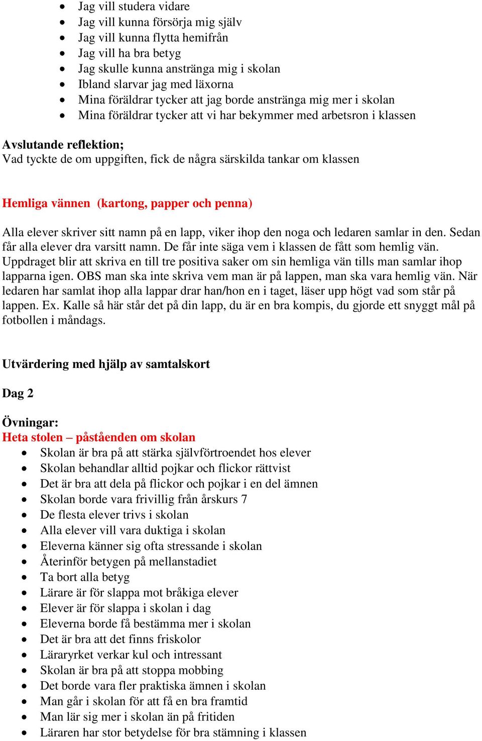 klassen Hemliga vännen (kartong, papper och penna) Alla elever skriver sitt namn på en lapp, viker ihop den noga och ledaren samlar in den. Sedan får alla elever dra varsitt namn.