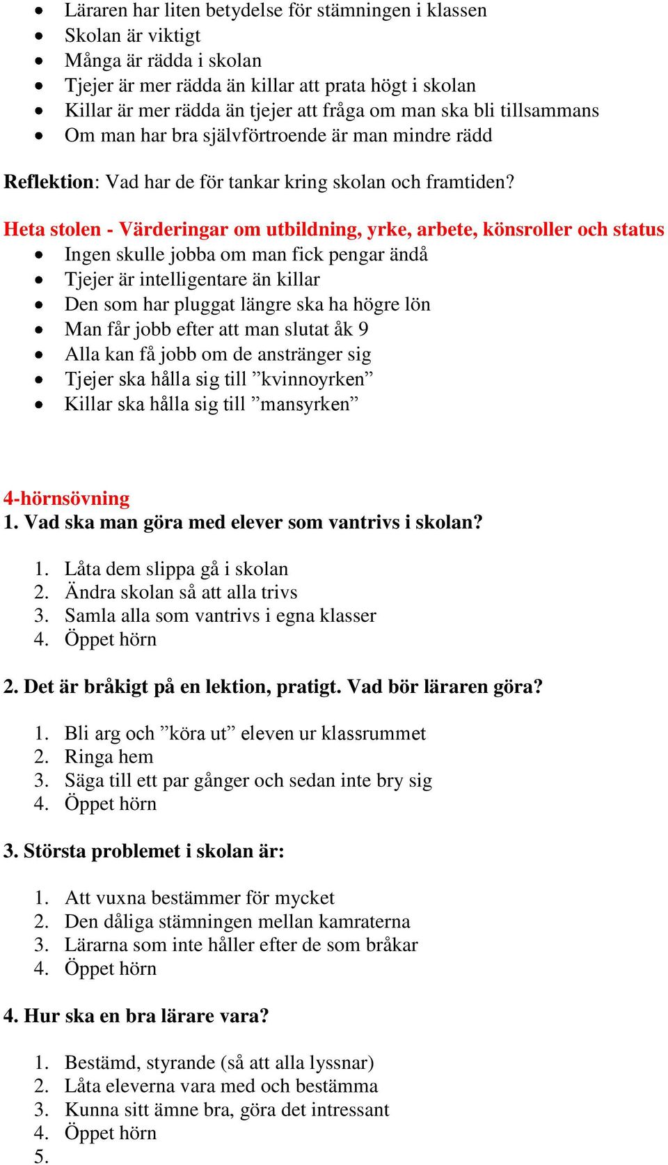 Heta stolen - Värderingar om utbildning, yrke, arbete, könsroller och status Ingen skulle jobba om man fick pengar ändå Tjejer är intelligentare än killar Den som har pluggat längre ska ha högre lön