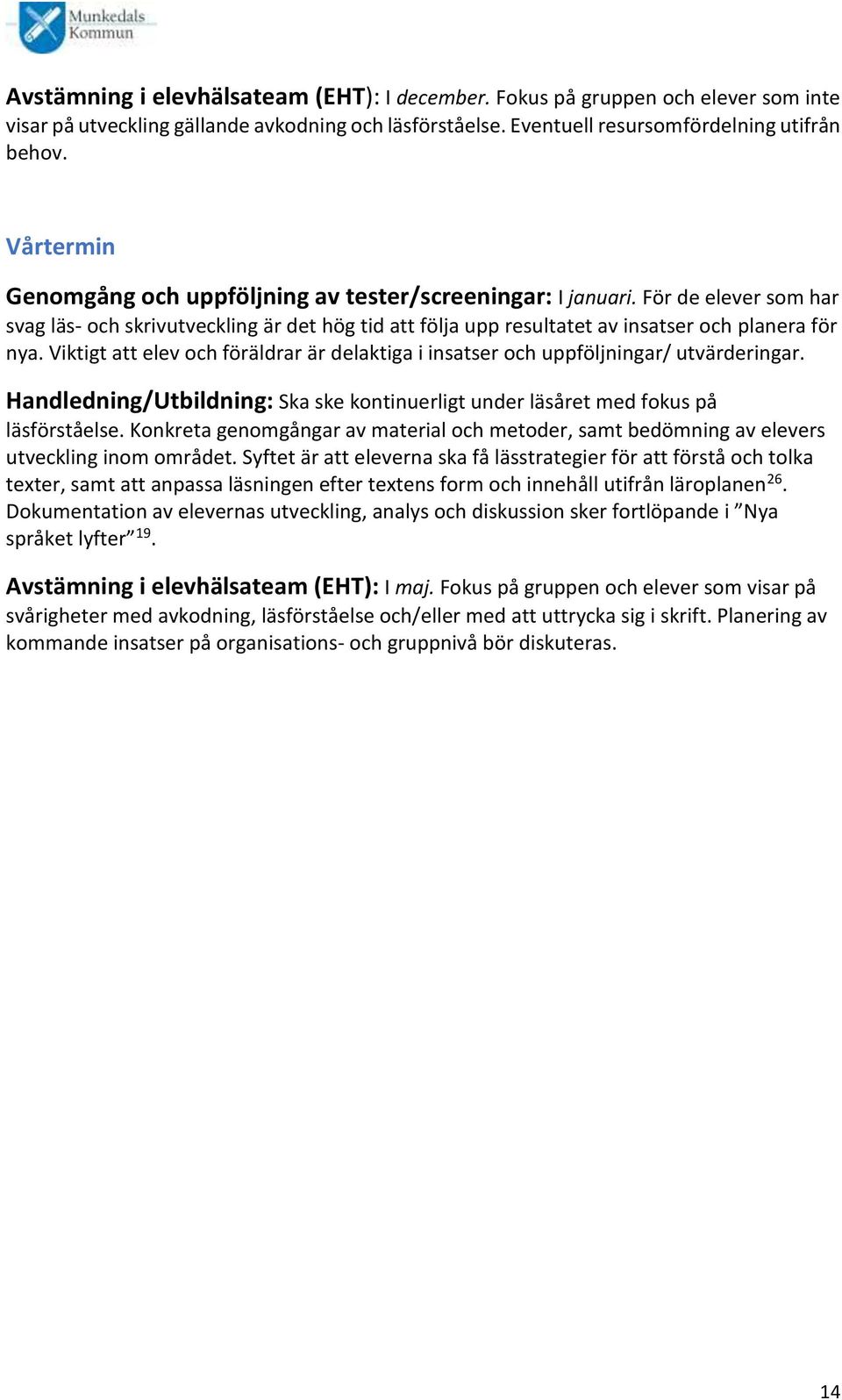 Viktigt att elev och föräldrar är delaktiga i insatser och uppföljningar/ utvärderingar. Handledning/Utbildning: Ska ske kontinuerligt under läsåret med fokus på läsförståelse.