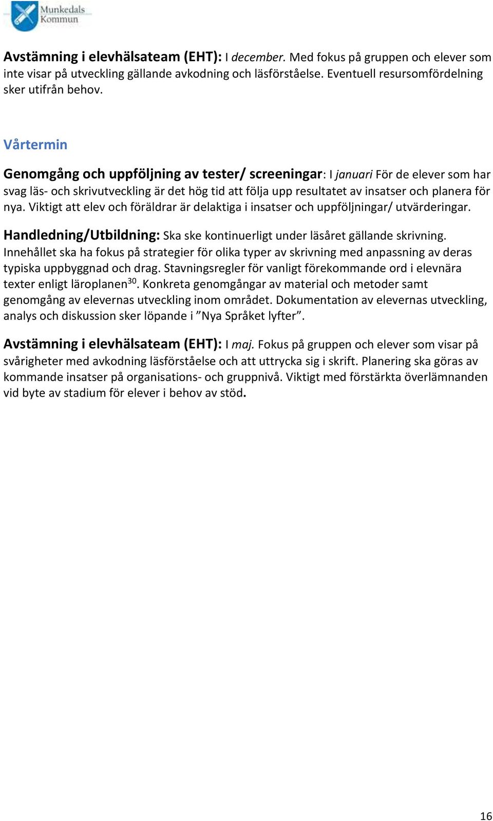 Viktigt att elev och föräldrar är delaktiga i insatser och uppföljningar/ utvärderingar. Handledning/Utbildning: Ska ske kontinuerligt under läsåret gällande skrivning.