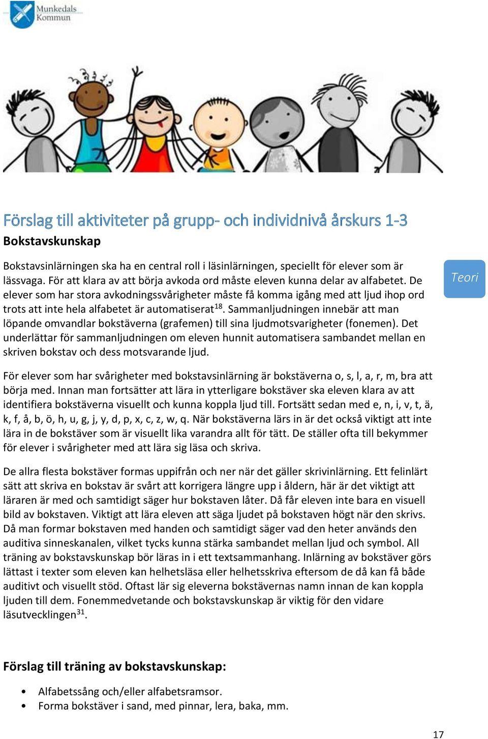 De elever som har stora avkodningssvårigheter måste få komma igång med att ljud ihop ord trots att inte hela alfabetet är automatiserat 18.