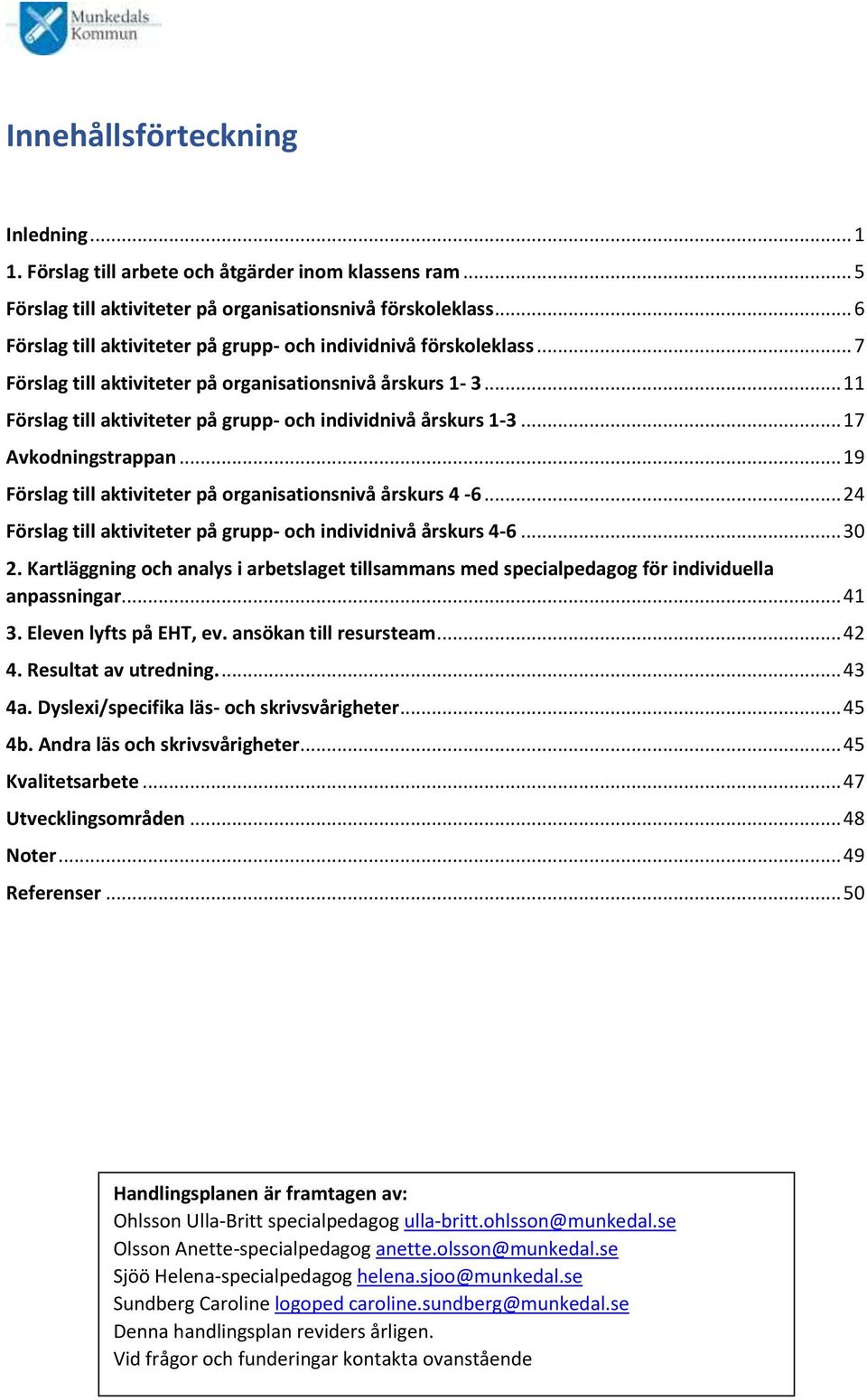 .. 17 Avkodningstrappan... 19 Förslag till aktiviteter på organisationsnivå årskurs 4-6... 24 Förslag till aktiviteter på grupp- och individnivå årskurs 4-6... 30 2.