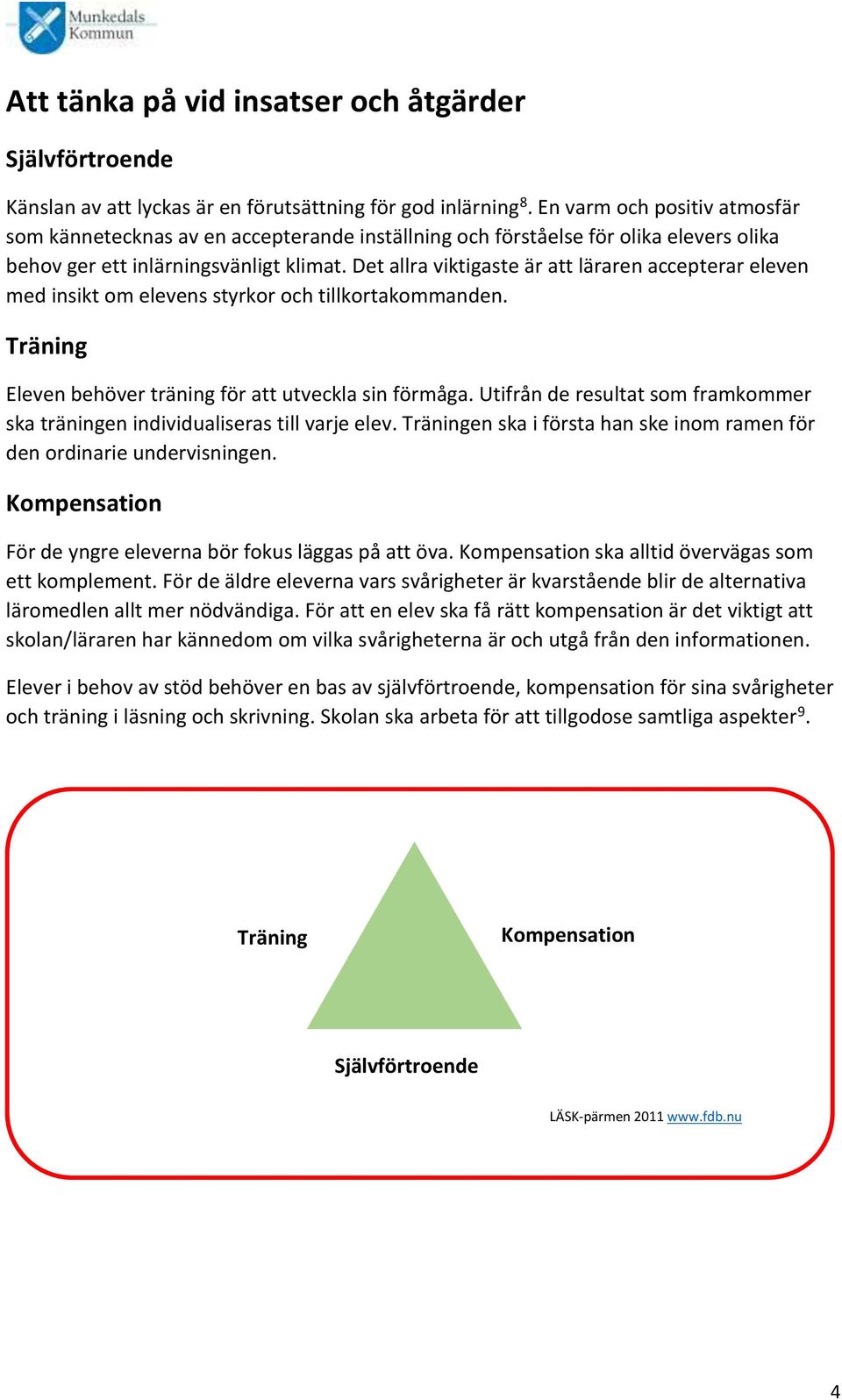 Det allra viktigaste är att läraren accepterar eleven med insikt om elevens styrkor och tillkortakommanden. Träning Eleven behöver träning för att utveckla sin förmåga.