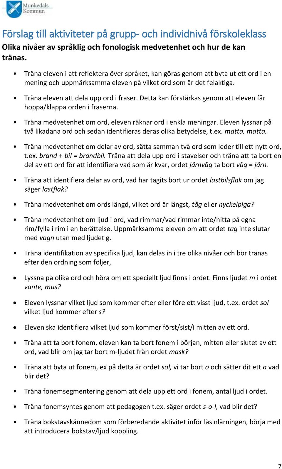 Detta kan förstärkas genom att eleven får hoppa/klappa orden i fraserna. Träna medvetenhet om ord, eleven räknar ord i enkla meningar.