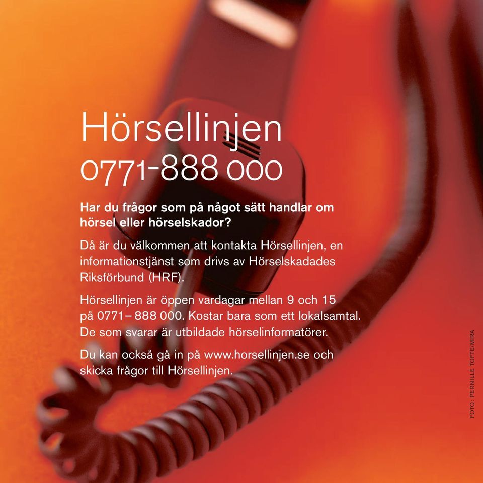 Hörsellinjen är öppen vardagar mellan 9 och 15 på 0771 888 000. Kostar bara som ett lokalsamtal.