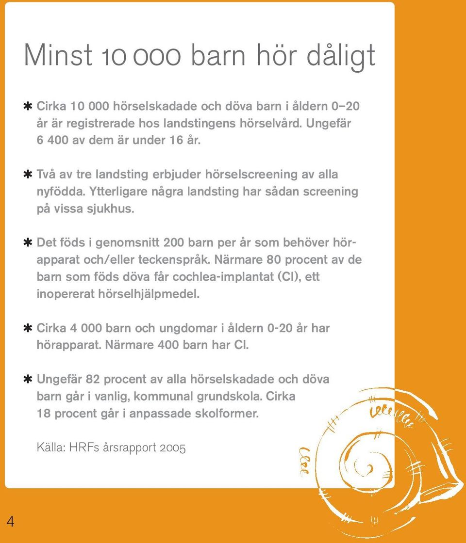 Det föds i genomsnitt 200 barn per år som behöver hörapparat och/eller teckenspråk.