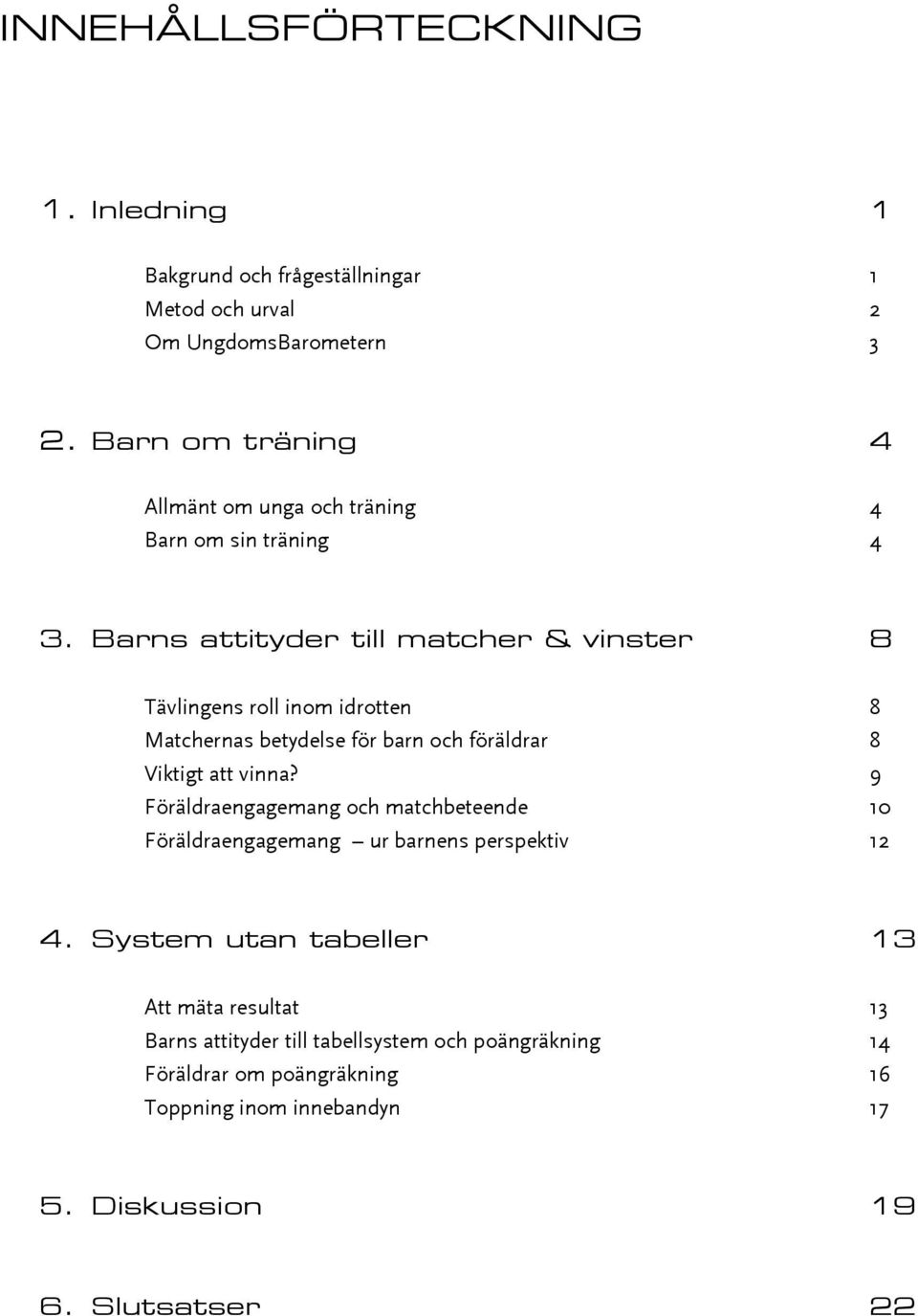 Barns attityder till matcher & vinster 8 Tävlingens roll inom idrotten 8 Matchernas betydelse för barn och föräldrar 8 Viktigt att vinna?