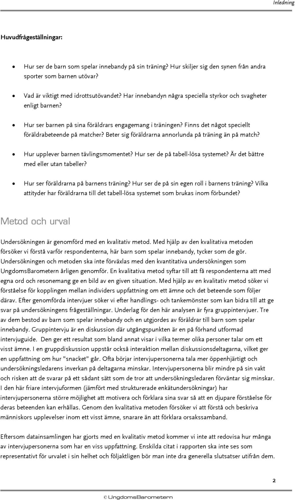 Beter sig föräldrarna annorlunda på träning än på match? Hur upplever barnen tävlingsmomentet? Hur ser de på tabell-lösa systemet? Är det bättre med eller utan tabeller?