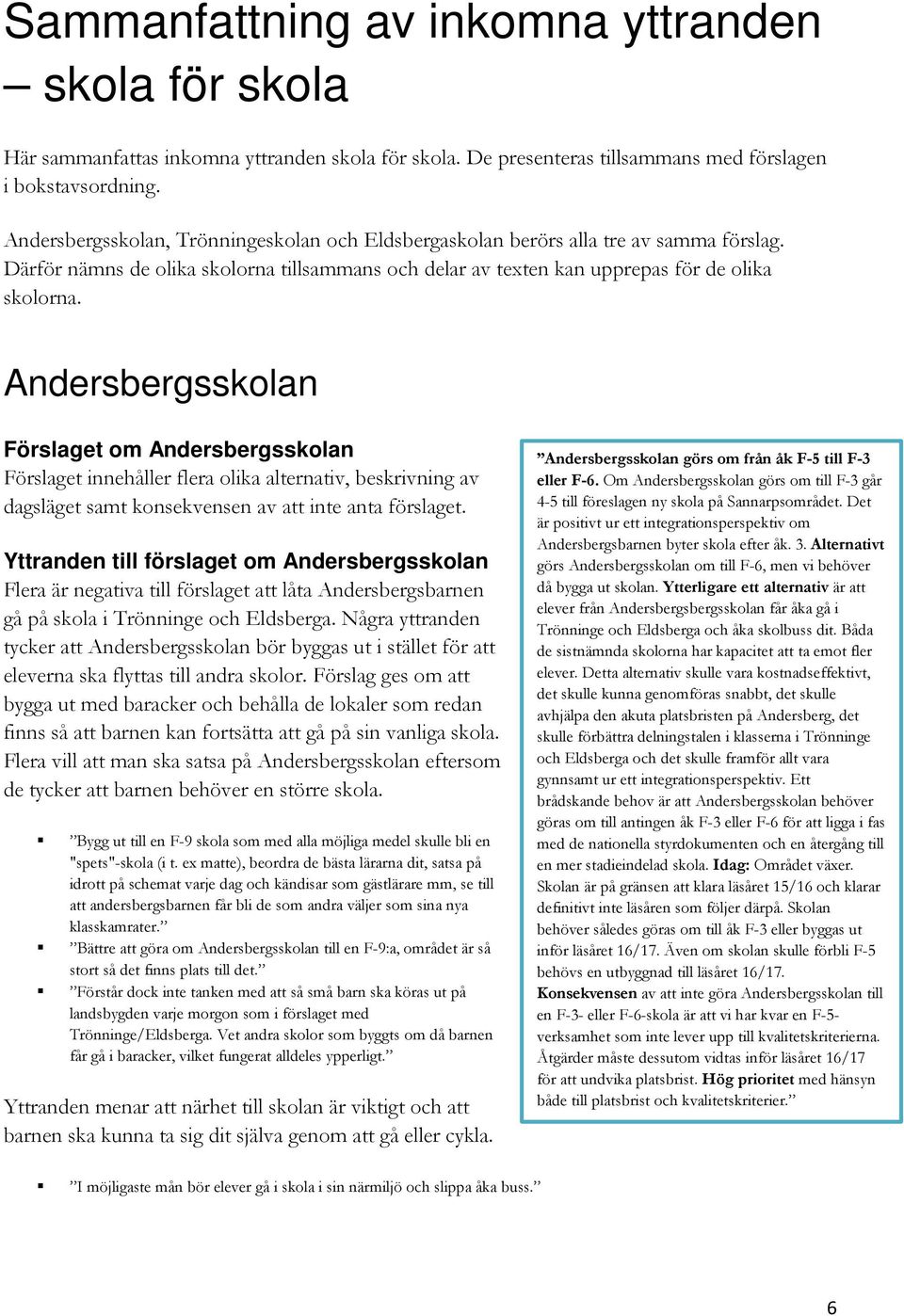 Andersbergsskolan Förslaget om Andersbergsskolan Förslaget innehåller flera olika alternativ, beskrivning av dagsläget samt konsekvensen av att inte anta förslaget.