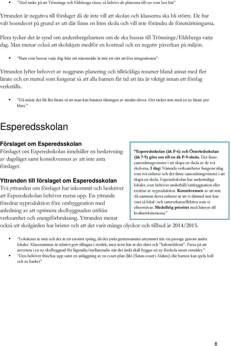 Flera tycker det är synd om andersbergsbarnen om de ska bussas till Trönninge/Eldsberga varje dag. Man menar också att skolskjuts medför en kostnad och en negativ påverkan på miljön.