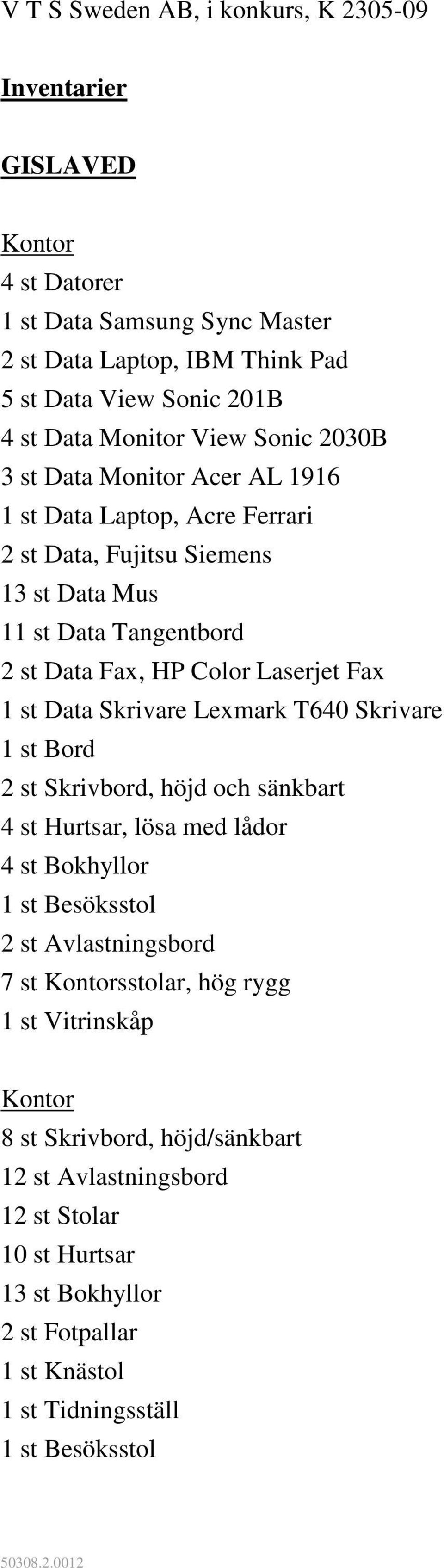 Data Skrivare Lexmark T640 Skrivare 1 st Bord 2 st Skrivbord, höjd och sänkbart 4 st Hurtsar, lösa med lådor 4 st Bokhyllor 1 st Besöksstol 2 st Avlastningsbord 7 st Kontorsstolar, hög