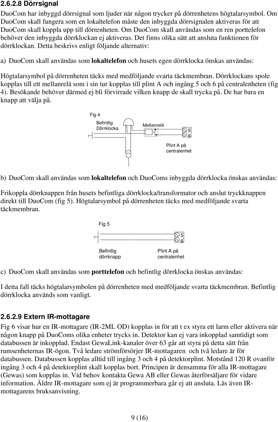 Om DuoCom skall användas som en ren porttelefon behöver den inbyggda dörrklockan ej aktiveras. Det finns olika sätt att ansluta funktionen för dörrklockan.