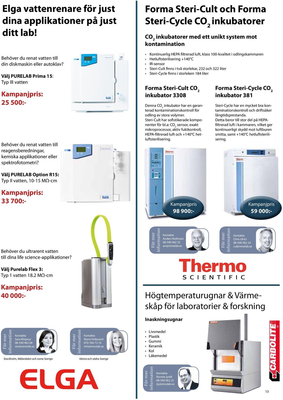 100-kvalitet i odlingskammaren Hetluftsterilisering +140 C IR-sensor Steri-Cult finns i två storlekar, 232 och 322 liter Steri-Cycle finns i storleken 184 liter Kampanjpris: 25 500:- Behöver du renat