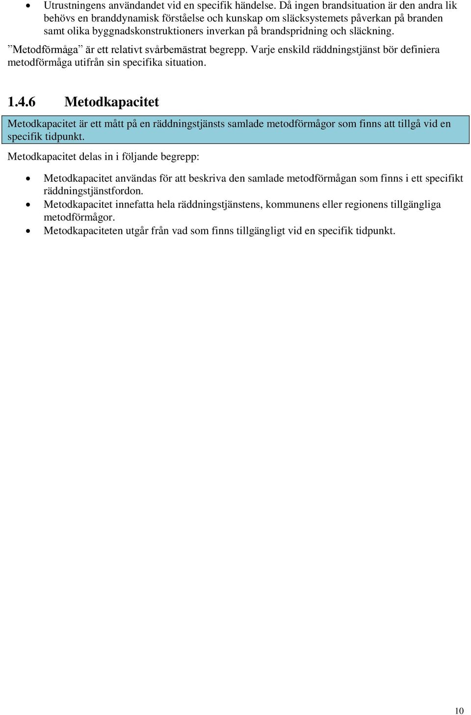 släckning. Metodförmåga är ett relativt svårbemästrat begrepp. Varje enskild räddningstjänst bör definiera metodförmåga utifrån sin specifika situation. 1.4.