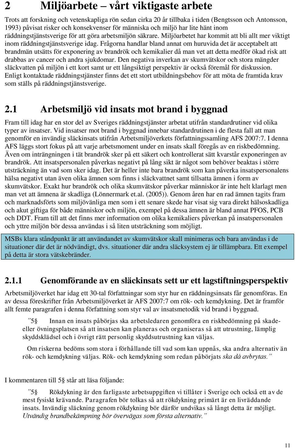 Frågorna handlar bland annat om huruvida det är acceptabelt att brandmän utsätts för exponering av brandrök och kemikalier då man vet att detta medför ökad risk att drabbas av cancer och andra