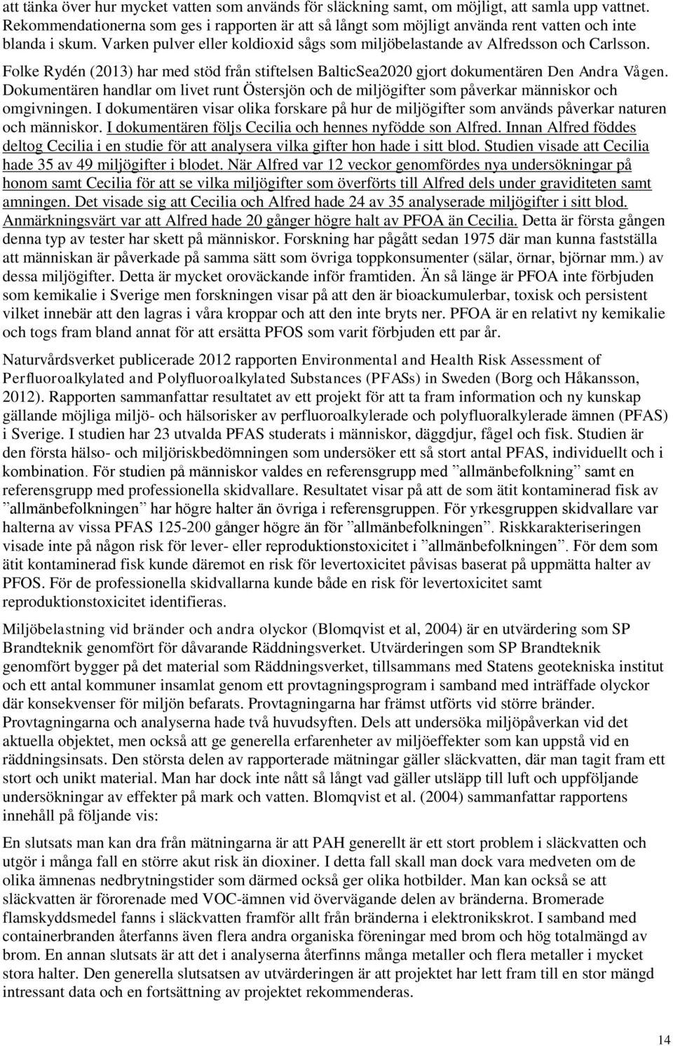 Folke Rydén (2013) har med stöd från stiftelsen BalticSea2020 gjort dokumentären Den Andra Vågen.