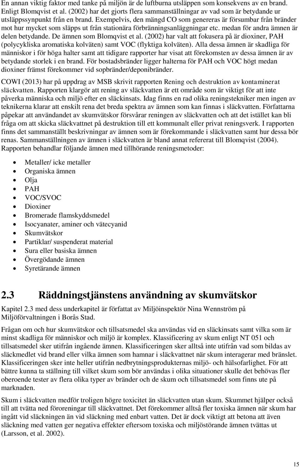 Exempelvis, den mängd CO som genereras är försumbar från bränder mot hur mycket som släpps ut från stationära förbränningsanläggningar etc. medan för andra ämnen är delen betydande.