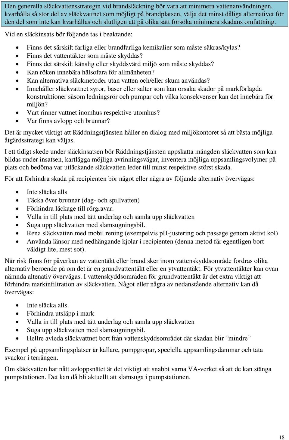 Vid en släckinsats bör följande tas i beaktande: Finns det särskilt farliga eller brandfarliga kemikalier som måste säkras/kylas? Finns det vattentäkter som måste skyddas?