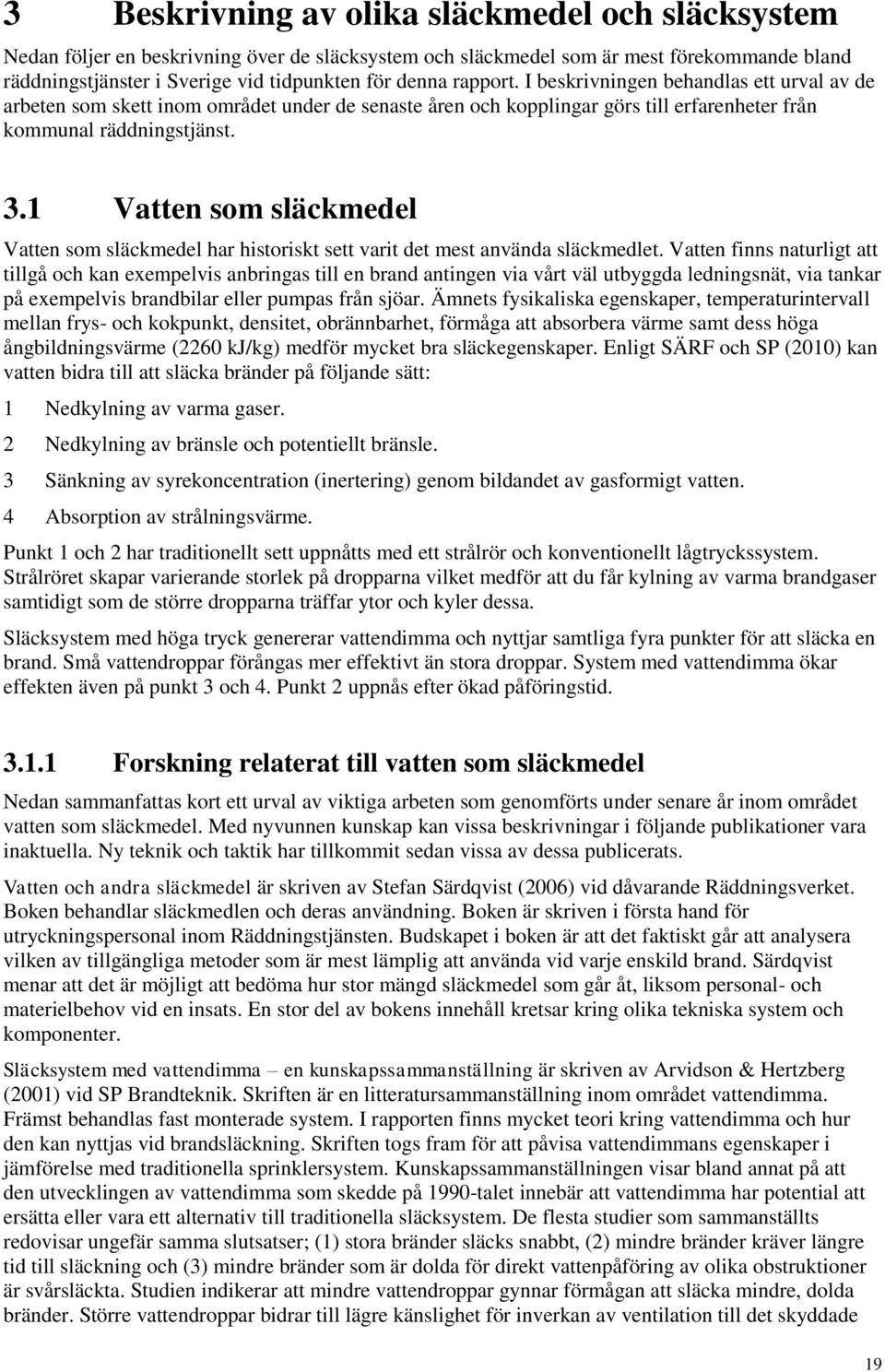 1 Vatten som släckmedel Vatten som släckmedel har historiskt sett varit det mest använda släckmedlet.