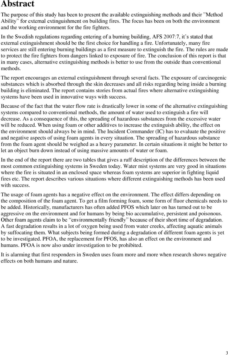 In the Swedish regulations regarding entering of a burning building, AFS 2007:7, it s stated that external extinguishment should be the first choice for handling a fire.