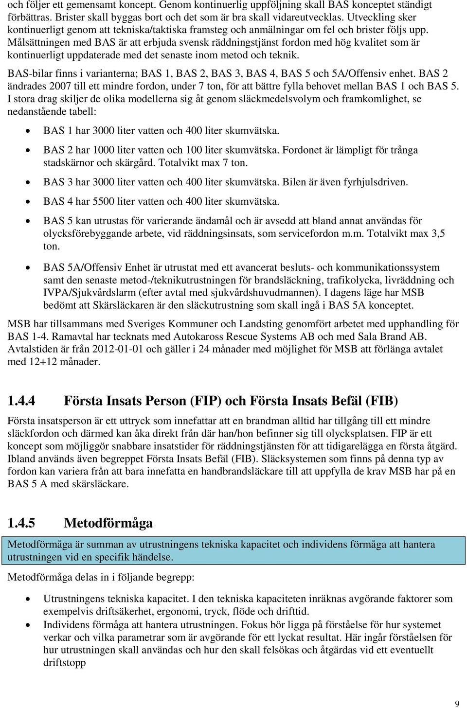 Målsättningen med BAS är att erbjuda svensk räddningstjänst fordon med hög kvalitet som är kontinuerligt uppdaterade med det senaste inom metod och teknik.