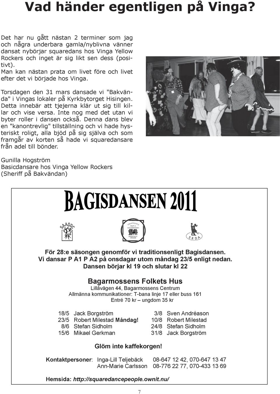 Man kan nästan prata om livet före och livet efter det vi började hos Vinga. Torsdagen den 31 mars dansade vi "Bakvända" i Vingas lokaler på Kyrkbytorget Hisingen.