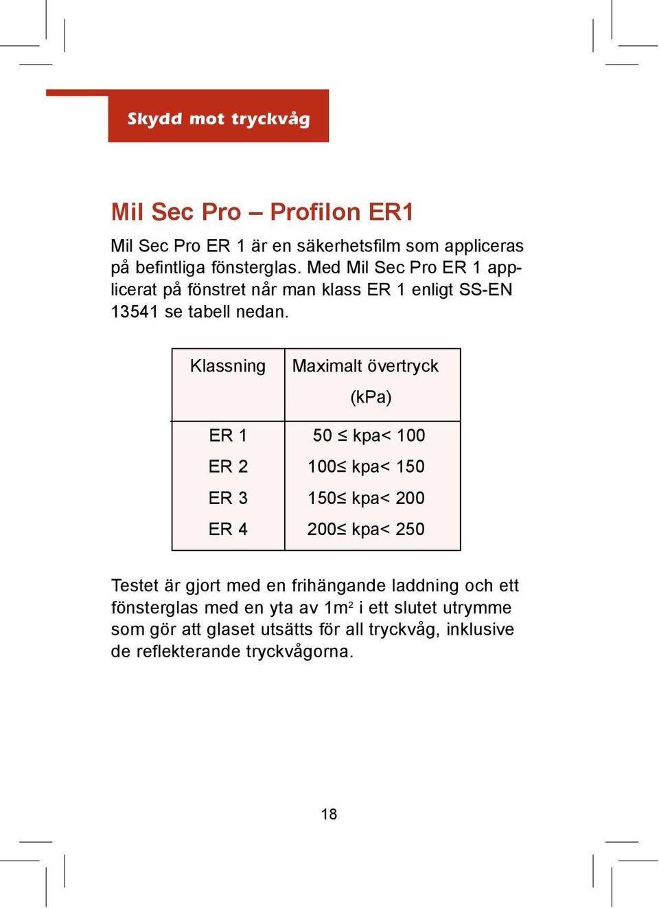 Klassning ER 1 ER 2 ER 3 ER 4 Maximalt övertryck (kpa) 50 kpa< 100 100 kpa< 150 150 kpa< 200 200 kpa< 250 Testet är gjort med en