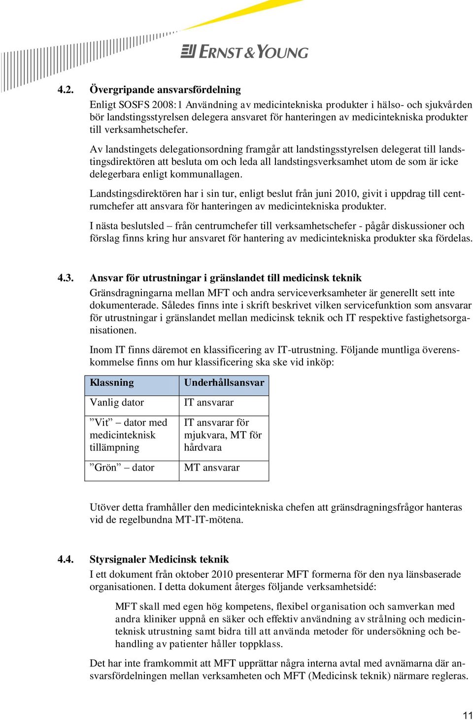 Av landstingets delegationsordning framgår att landstingsstyrelsen delegerat till landstingsdirektören att besluta om och leda all landstingsverksamhet utom de som är icke delegerbara enligt