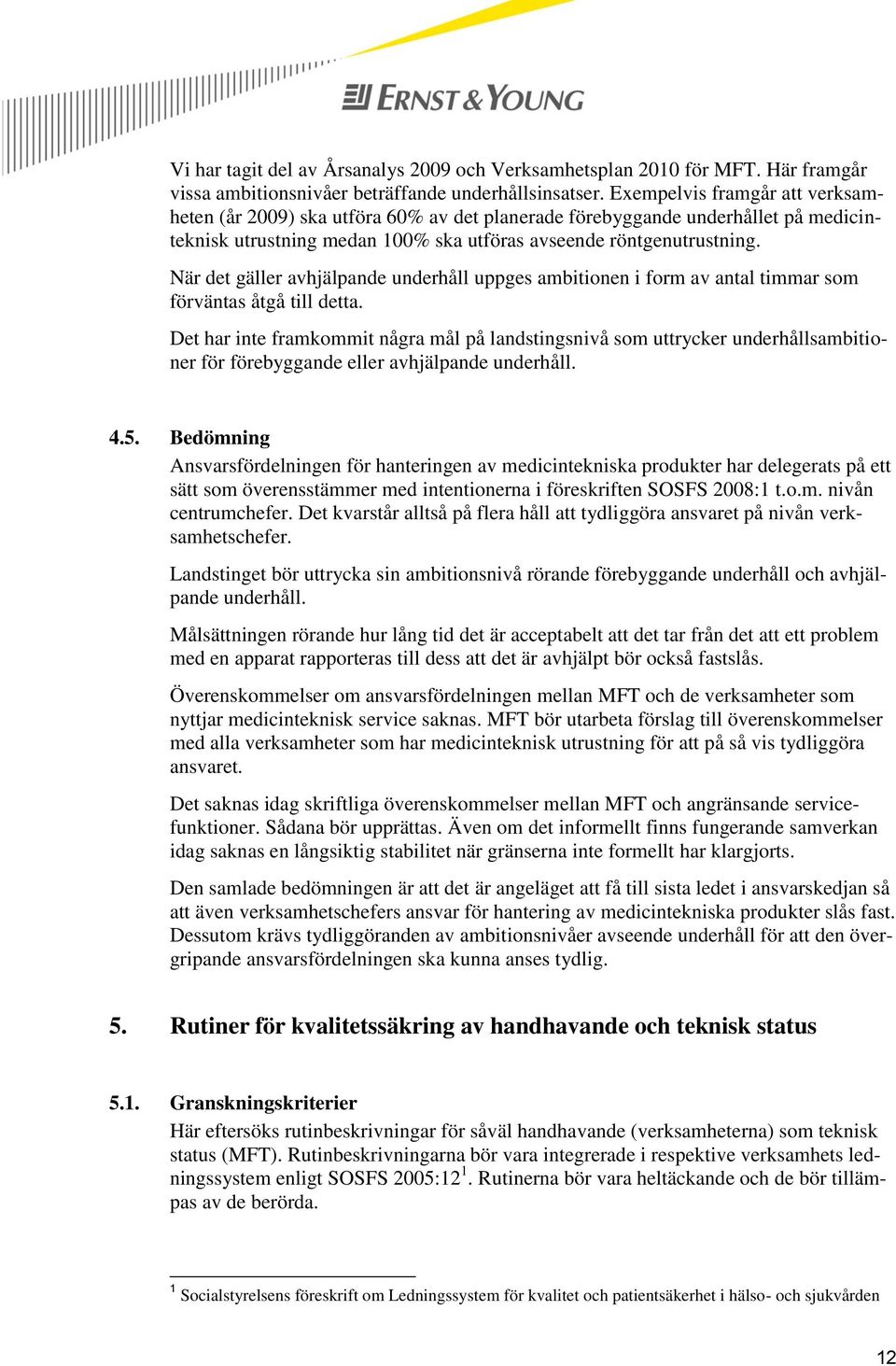 När det gäller avhjälpande underhåll uppges ambitionen i form av antal timmar som förväntas åtgå till detta.