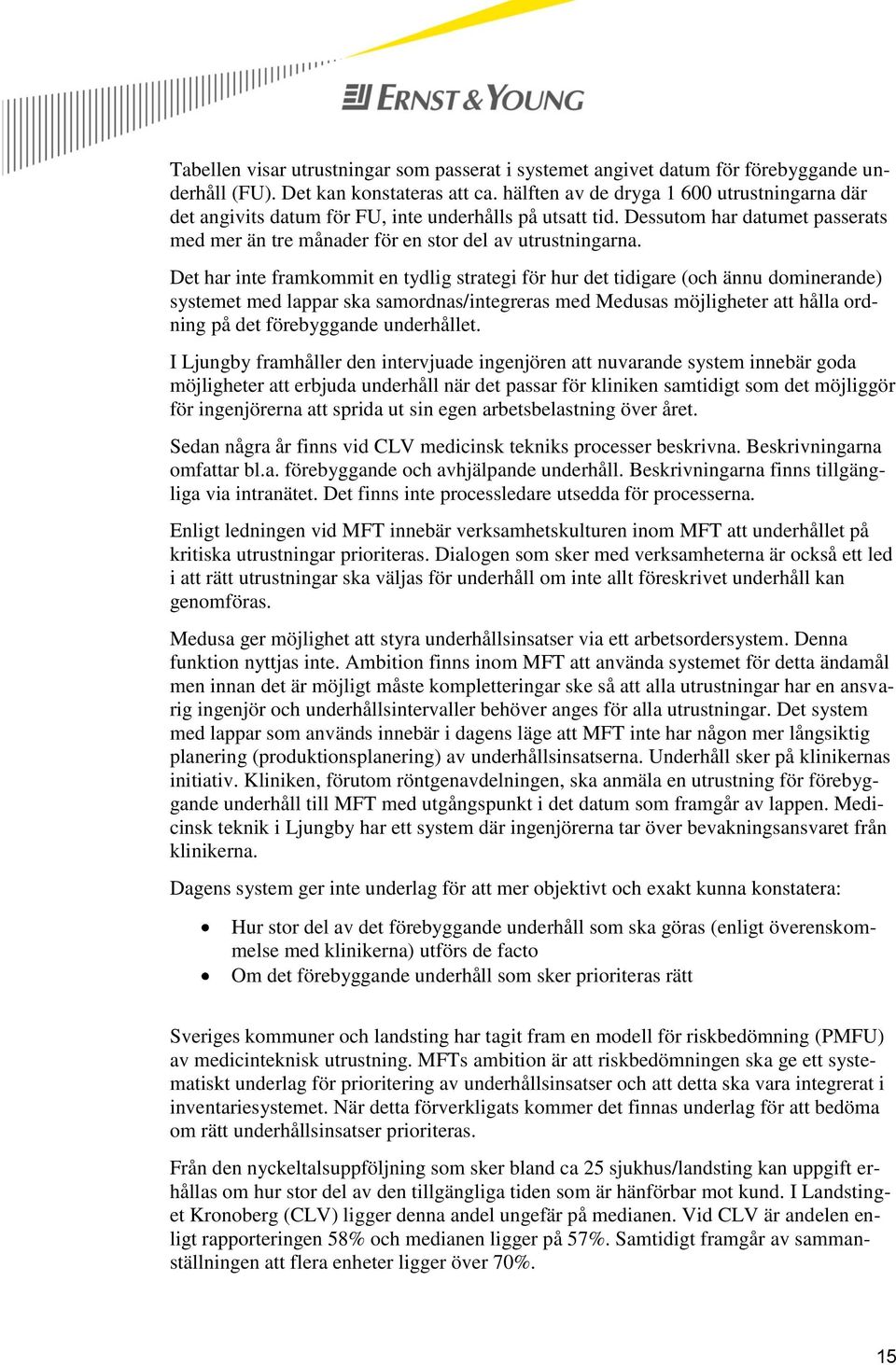 Det har inte framkommit en tydlig strategi för hur det tidigare (och ännu dominerande) systemet med lappar ska samordnas/integreras med Medusas möjligheter att hålla ordning på det förebyggande