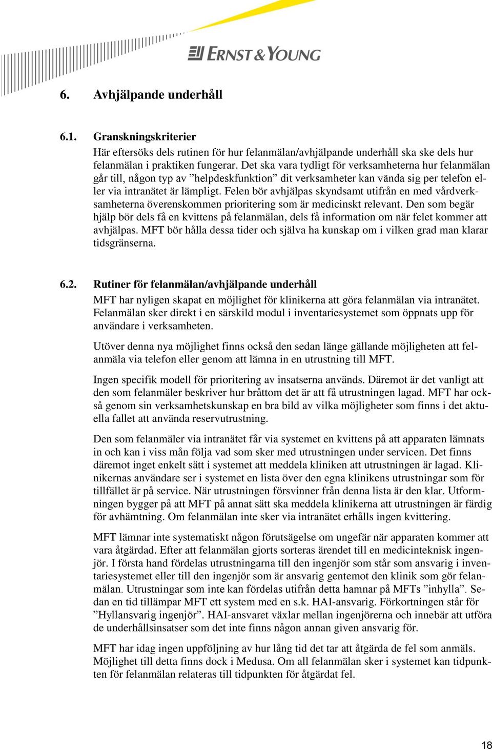 Felen bör avhjälpas skyndsamt utifrån en med vårdverksamheterna överenskommen prioritering som är medicinskt relevant.