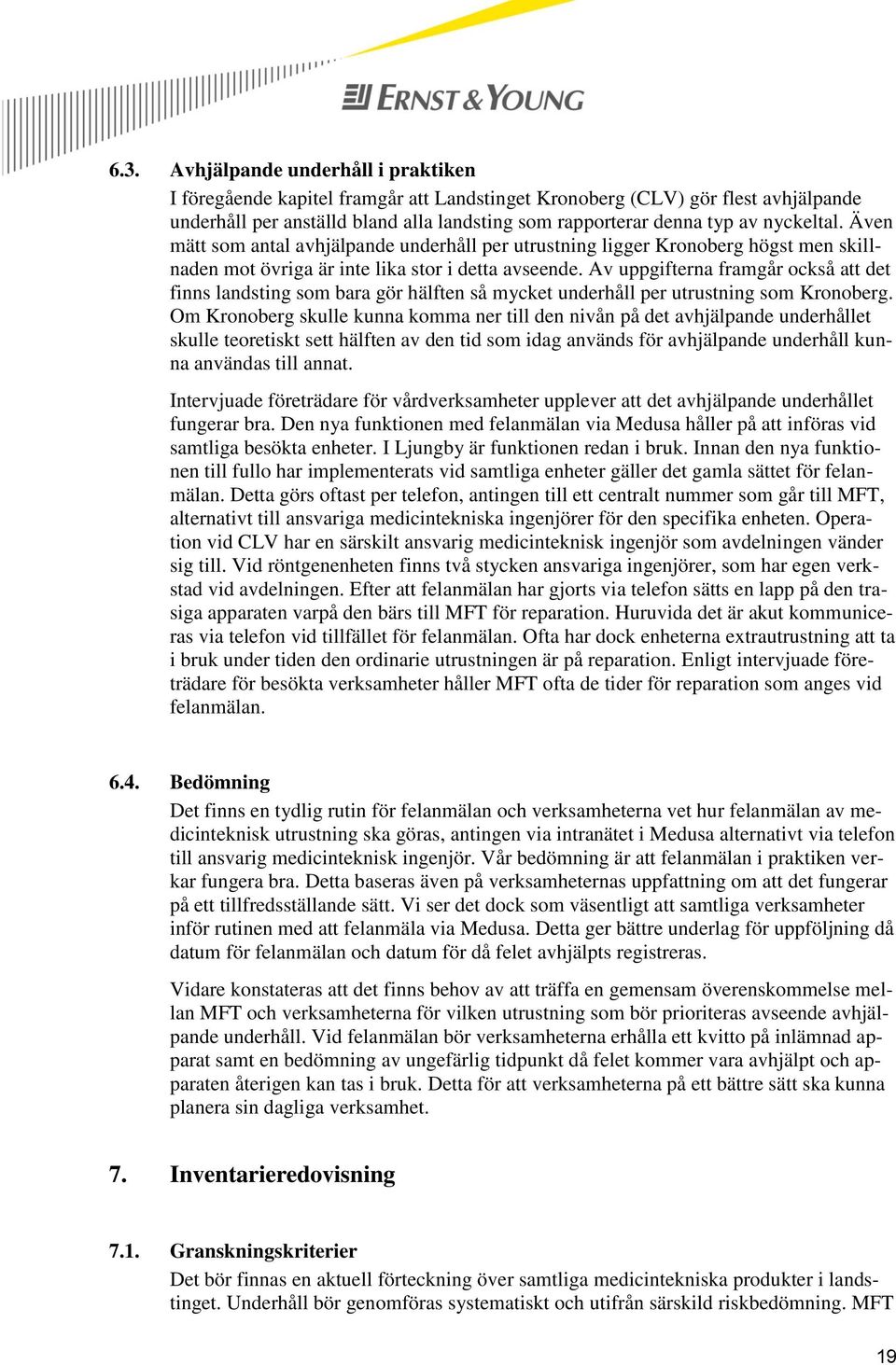 Av uppgifterna framgår också att det finns landsting som bara gör hälften så mycket underhåll per utrustning som Kronoberg.