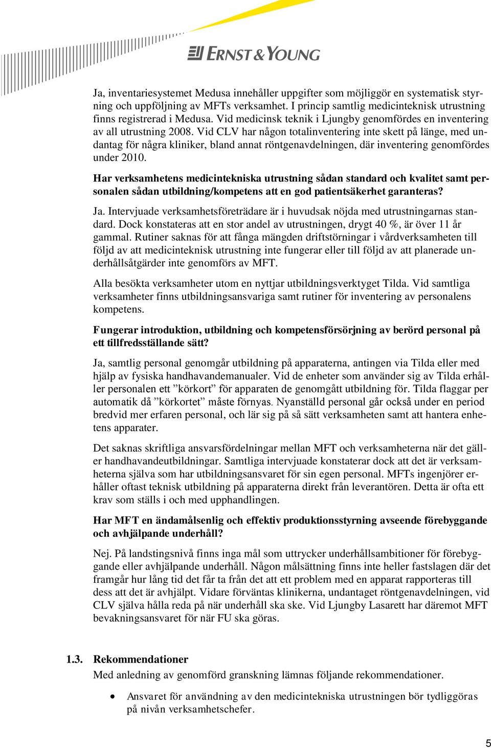 Vid CLV har någon totalinventering inte skett på länge, med undantag för några kliniker, bland annat röntgenavdelningen, där inventering genomfördes under 2010.