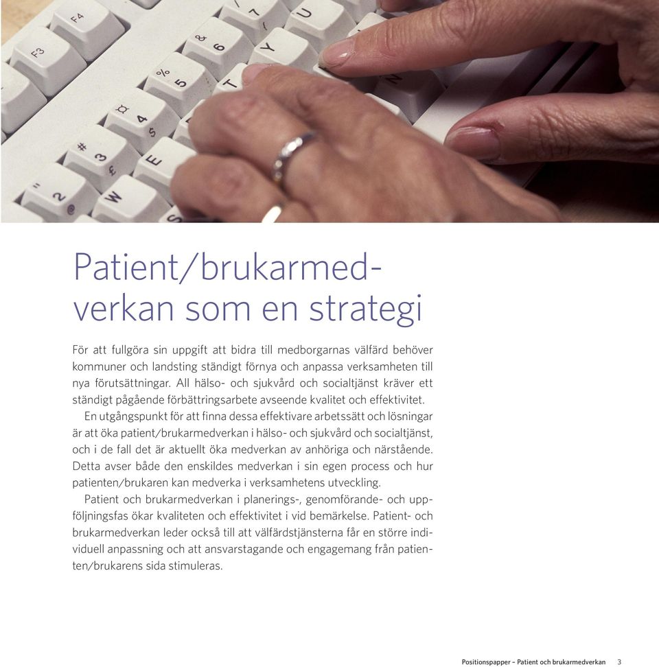 En utgångspunkt för att finna dessa effektivare arbetssätt och lösningar är att öka patient/brukarmedverkan i hälso- och sjukvård och socialtjänst, och i de fall det är aktuellt öka medverkan av