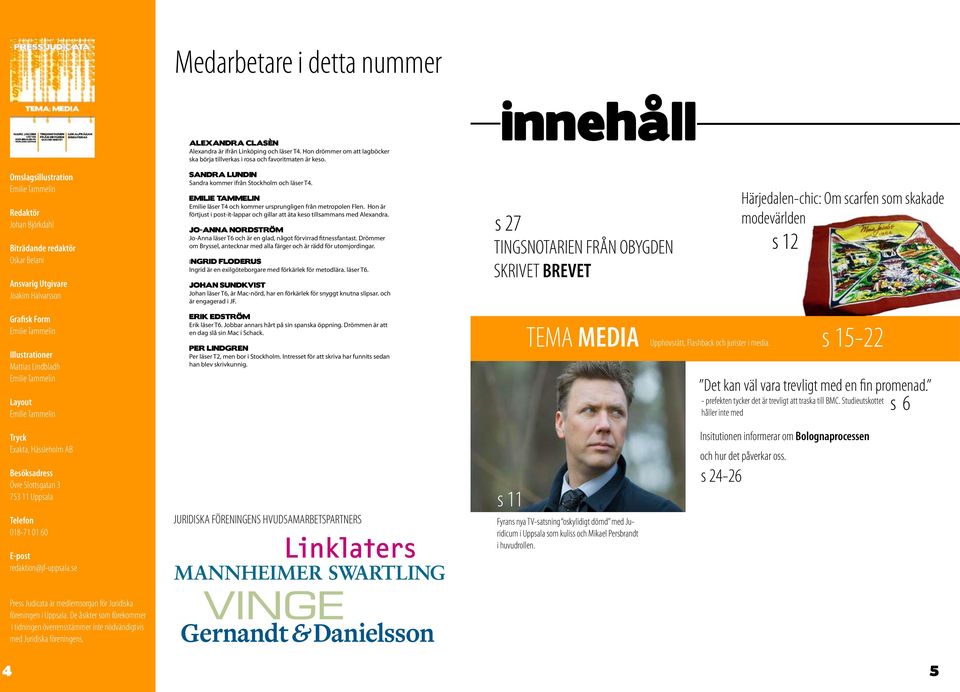 se Press Judicata är medlemsorgan för Juridiska föreningen i Uppsala. De åsikter som förekommer i tidningen överrensstämmer inte nödvändigtvis med Juridiska föreningens.