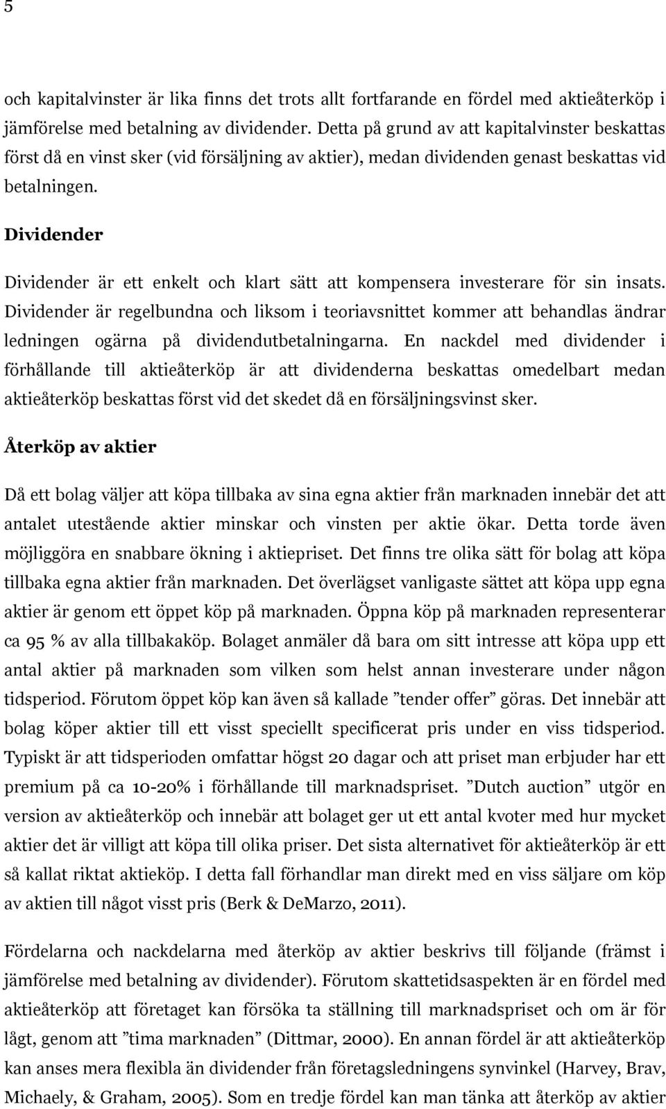 Dividender Dividender är ett enkelt och klart sätt att kompensera investerare för sin insats.