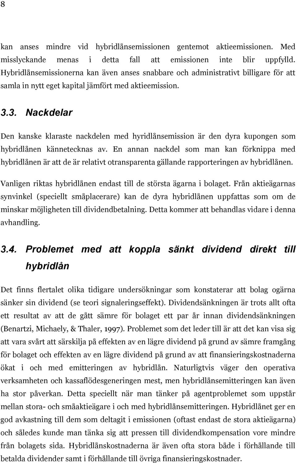 3. Nackdelar Den kanske klaraste nackdelen med hyridlånsemission är den dyra kupongen som hybridlånen kännetecknas av.