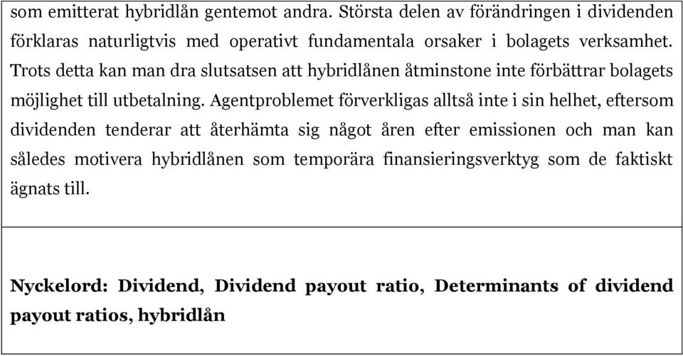 Trots detta kan man dra slutsatsen att hybridlånen åtminstone inte förbättrar bolagets möjlighet till utbetalning.