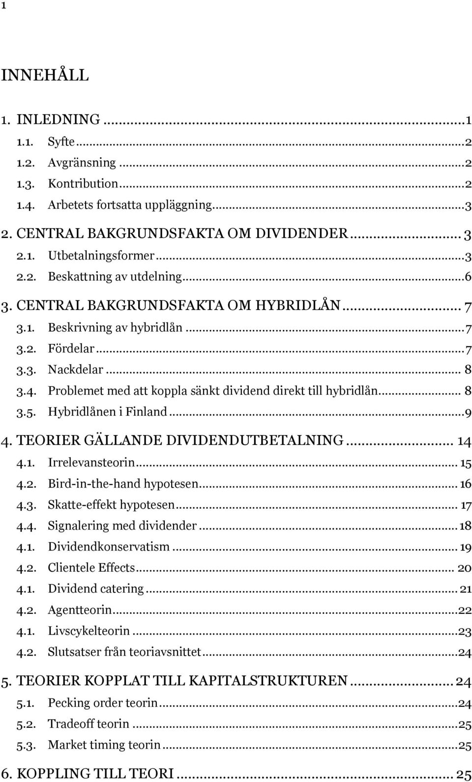 Problemet med att koppla sänkt dividend direkt till hybridlån... 8 3.5. Hybridlånen i Finland... 9 4. TEORIER GÄLLANDE DIVIDENDUTBETALNING... 14 4.1. Irrelevansteorin... 15 4.2.