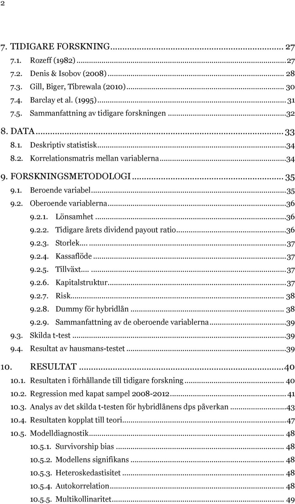 .. 36 9.2.2. Tidigare årets dividend payout ratio... 36 9.2.3. Storlek...... 37 9.2.4. Kassaflöde... 37 9.2.5. Tillväxt...... 37 9.2.6. Kapitalstruktur... 37 9.2.7. Risk...... 38 9.2.8. Dummy för hybridlån.