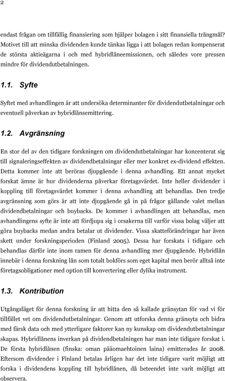 1.1. Syfte Syftet med avhandlingen är att undersöka determinanter för dividendutbetalningar och eventuell påverkan av hybridlånsemittering. 1.2.