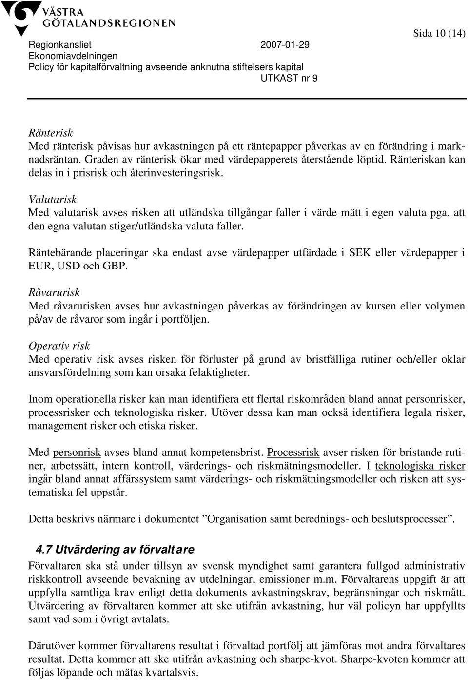 att den egna valutan stiger/utländska valuta faller. Räntebärande placeringar ska endast avse värdepapper utfärdade i SEK eller värdepapper i EUR, USD och GBP.