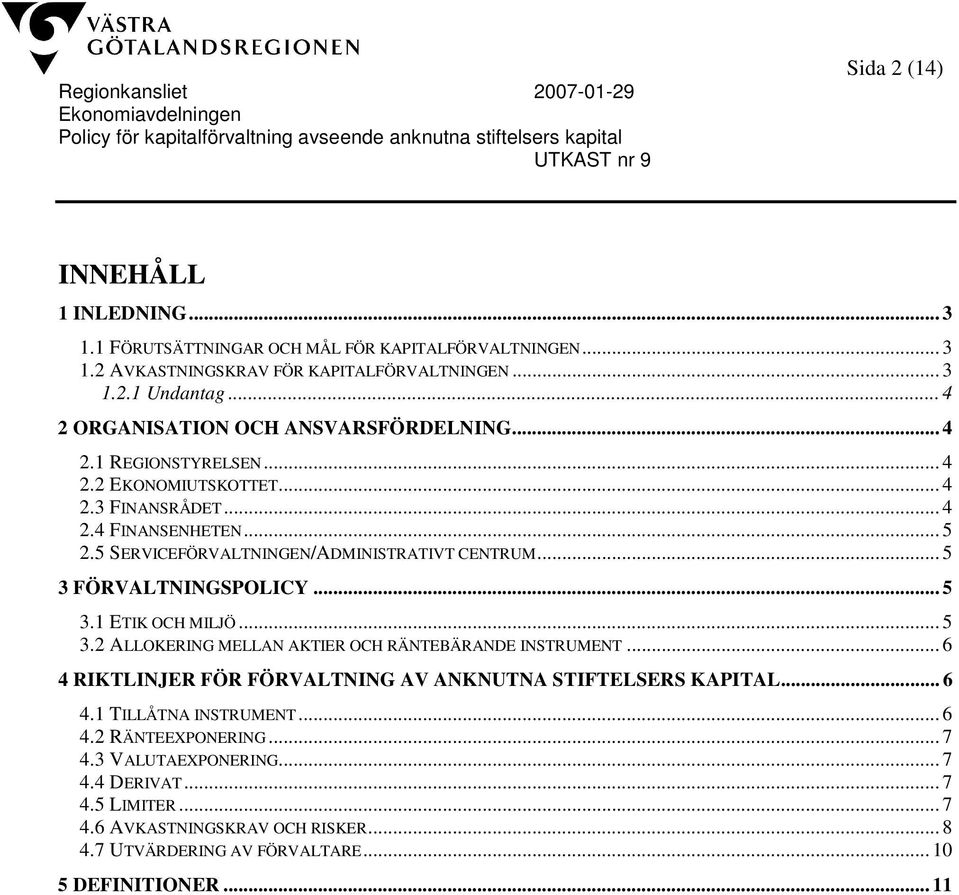 5 SERVICEFÖRVALTNINGEN/ADMINISTRATIVT CENTRUM... 5 3 FÖRVALTNINGSPOLICY... 5 3.1 ETIK OCH MILJÖ... 5 3.2 ALLOKERING MELLAN AKTIER OCH RÄNTEBÄRANDE INSTRUMENT.