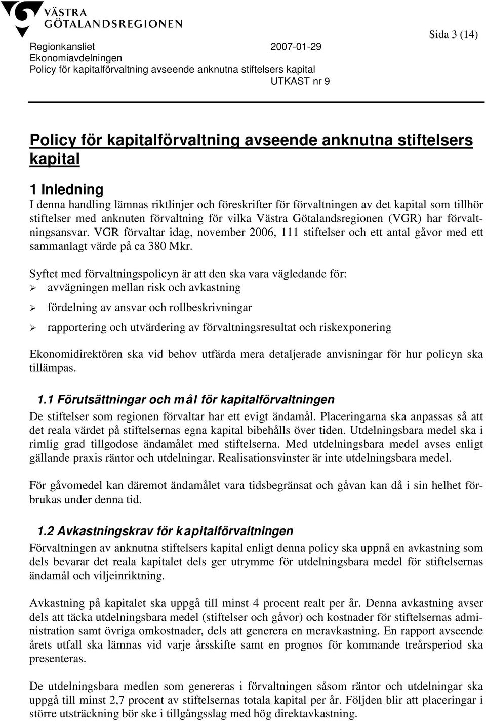 Syftet med förvaltningspolicyn är att den ska vara vägledande för: avvägningen mellan risk och avkastning fördelning av ansvar och rollbeskrivningar rapportering och utvärdering av