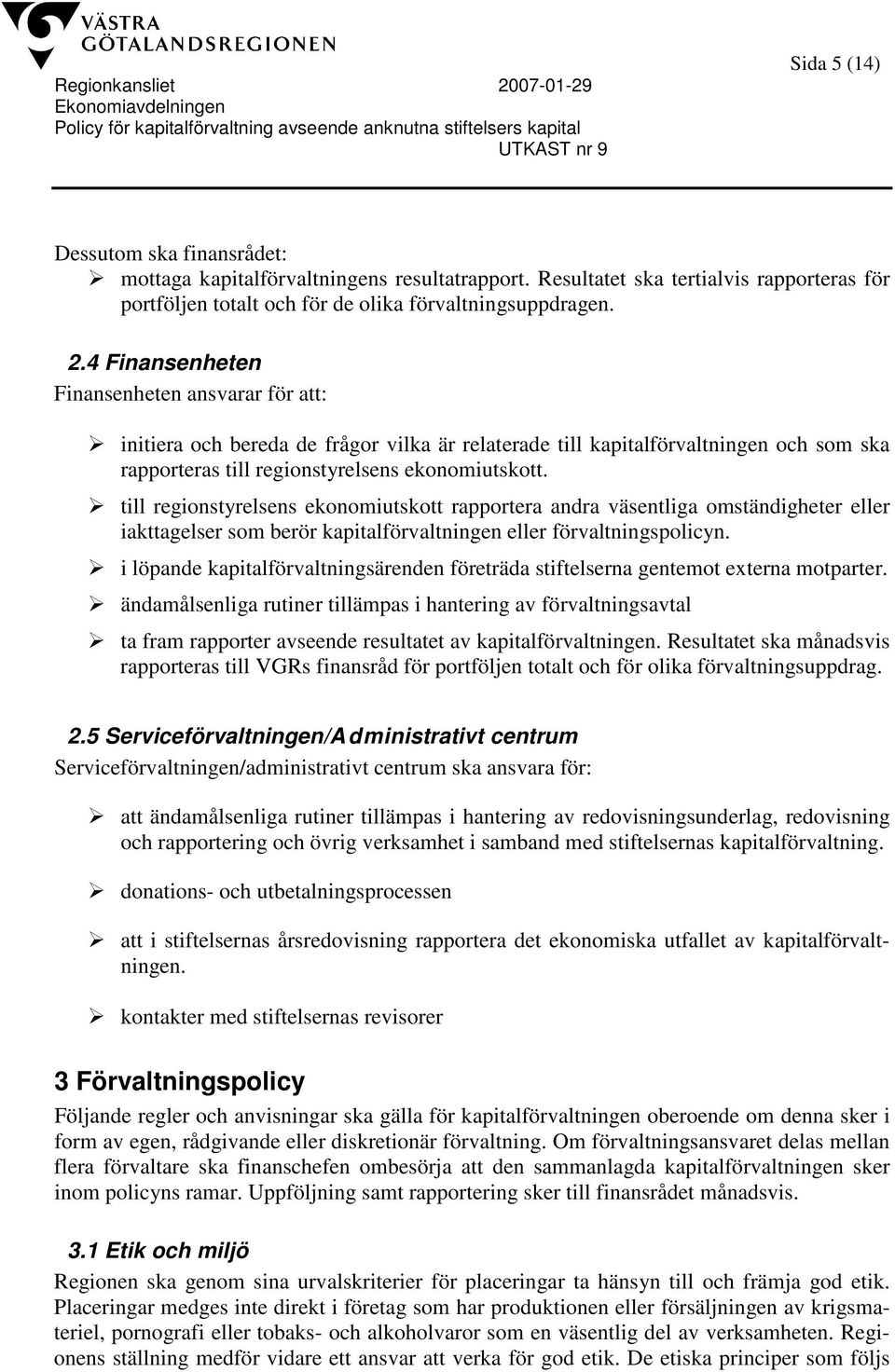 till regionstyrelsens ekonomiutskott rapportera andra väsentliga omständigheter eller iakttagelser som berör kapitalförvaltningen eller förvaltningspolicyn.