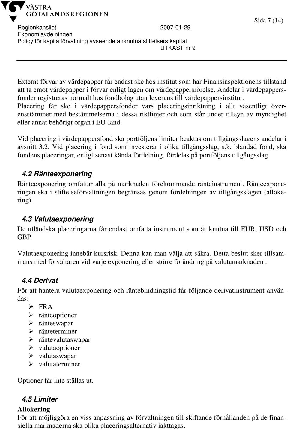 Placering får ske i värdepappersfonder vars placeringsinriktning i allt väsentligt överensstämmer med bestämmelserna i dessa riktlinjer och som står under tillsyn av myndighet eller annat behörigt